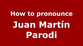 How to pronounce Juan Martín Parodi