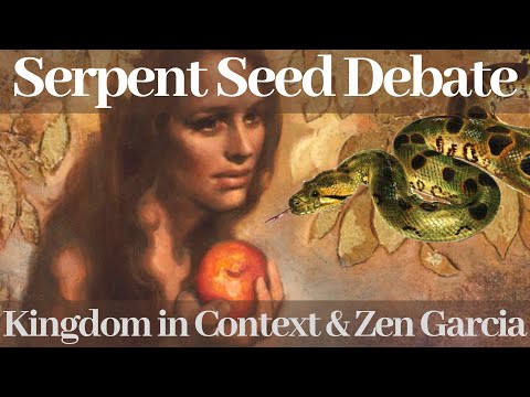 Serpent Seed Debate - Kingdom in Context & Zen Garcia