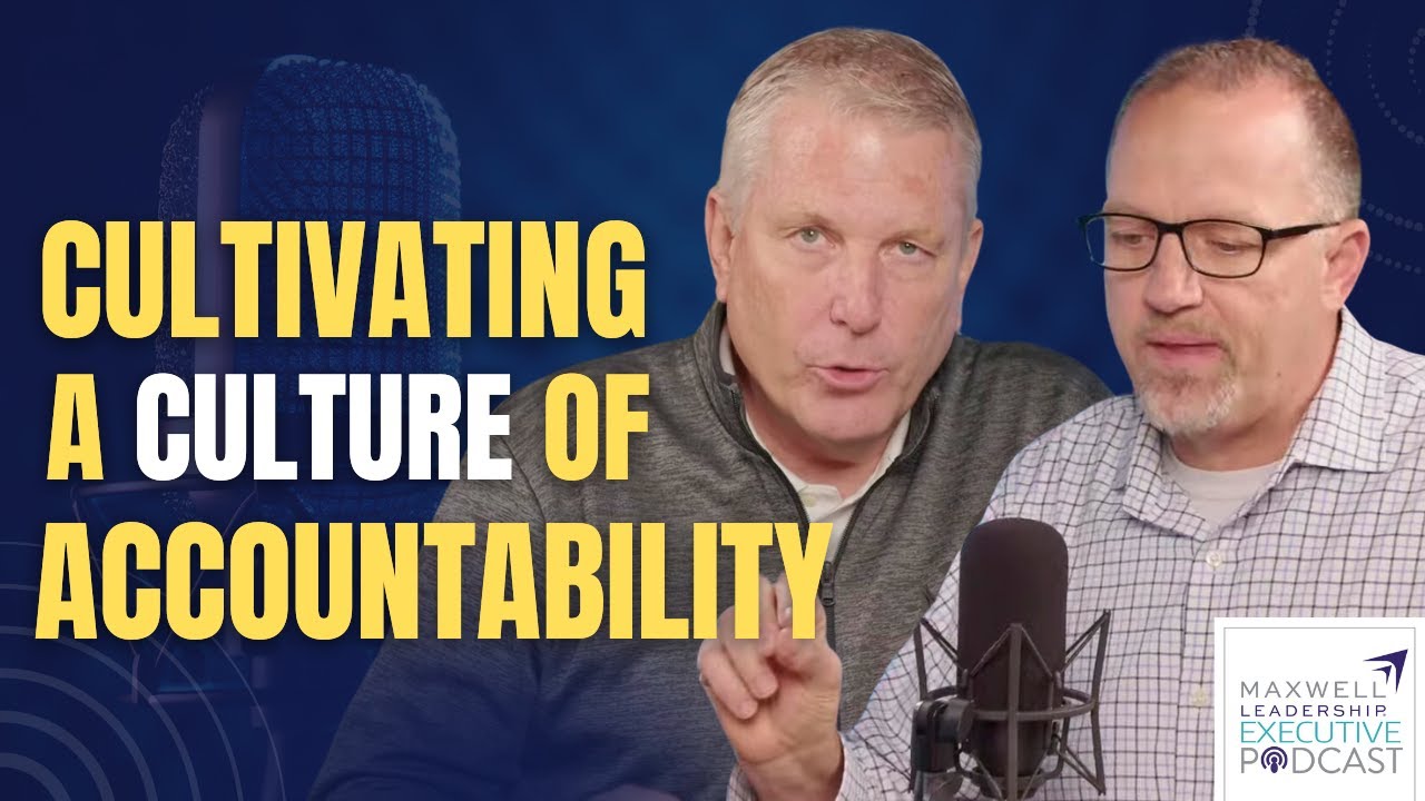 Cultivating a Culture of Accountability (Maxwell Leadership Executive Podcast)