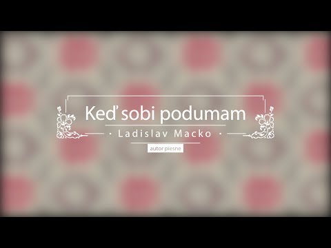 Keď sobi podumam - Ladislav Macko