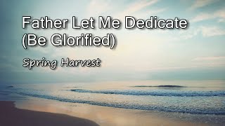 Father Let Me Dedicate (Be Glorified) - Spring Harvest [with lyrics]