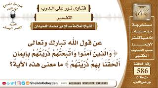 صورة 7224 -  معنى قوله تبارك وتعالى ( والذين آمنوا واتبعتم ذريتهم بإيمان ألحقنا بهم ذريتهم )