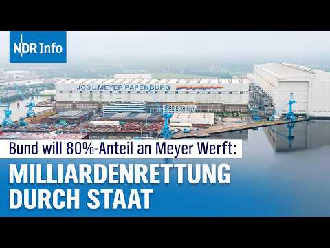 Meyer-Werft in Papenburg wird zum Staatsbetrieb: Rettung oder Risiko für Steuerzahler? | NDR Info