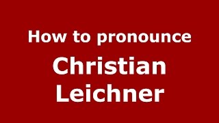 How to pronounce Christian Leichner