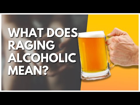 What Does Raging Alcoholic Mean?