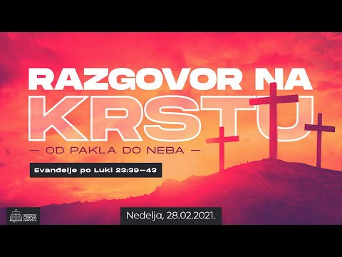 Razgovor na krstu – Od pakla do neba – Nedelja 28.02.2021. (pre podne)