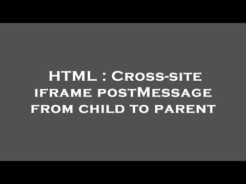 HTML : Cross-site iframe postMessage from child to parent