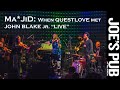 Ma*JiD "LIVE" at Joe's Pub: "When QUESTLOVE met JOHN BLAKE JR."