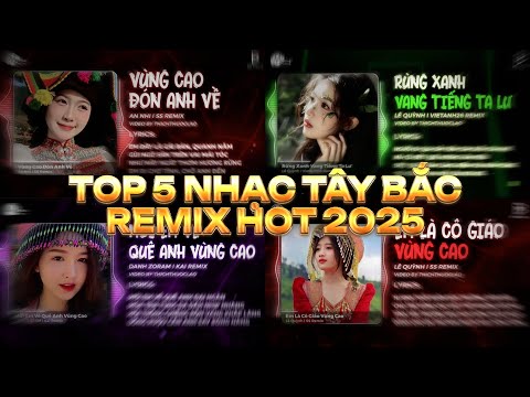 TỔNG HỢP NHẠC TÂY BẮC REMIX HOT 2025 - Vùng Cao Đón Anh Về, Em Là Cô Giáo Vùng Cao Remix Hot 2025