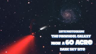 Let's photograph the Pinwheel Galaxy from a 60 acre dark sky site