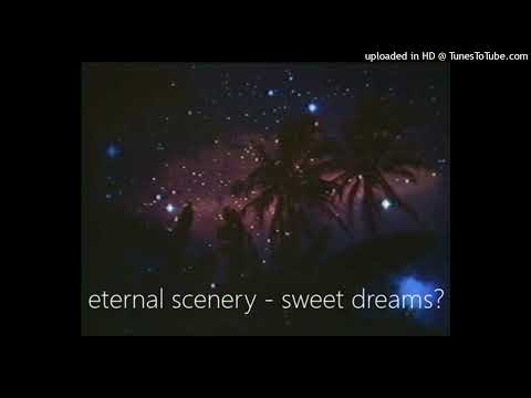 eternal scenery - sweet dreams?