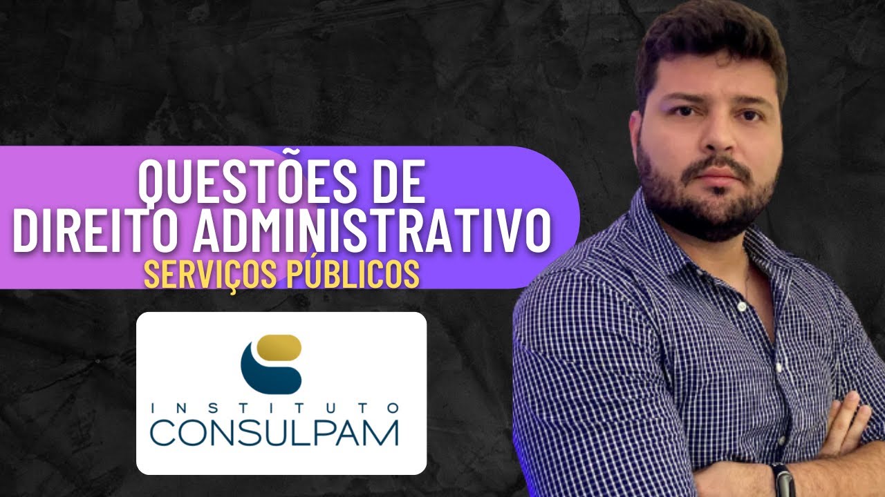 CONSULPAM | Serviços Públicos | Resolução de Questões | Direito Administrativo
