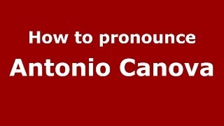 How to pronounce Antonio Canova