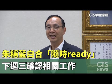 朱稱藍白合「隨時ready」　下週三確認相關工作