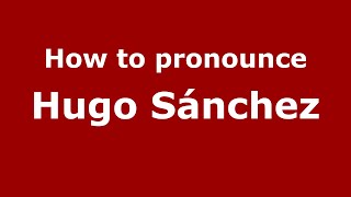 How to pronounce Hugo Sánchez