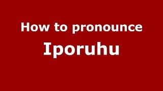 How to pronounce Iporuhu