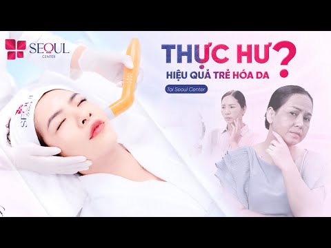 Khám Phá Thực Hư Hiệu Quả Trẻ Hoá Da Tại Seoul Center