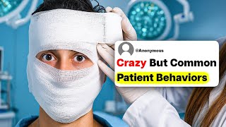 Doctors, What Crazy Behaviors Do Patients Do That Are More Common Than We Realize?