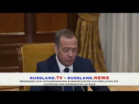 Medwedew zum vietnamesischen Außenminister zur möglichen EU Lieferung von Atomwaffen an Kiew