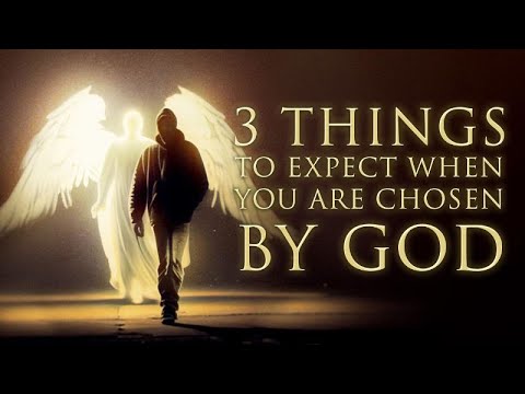 3 Things To Expect When You Are Chosen by God