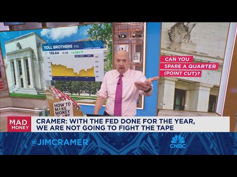 With the Fed done for the year, we are not going to fight the tape, says Jim Cramer