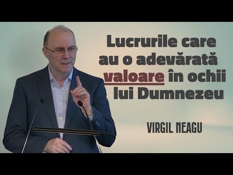 Virgil Neagu - Lucrurile care au o adevărată valoare în ochii lui Dumnezeu | PREDICĂ 2025