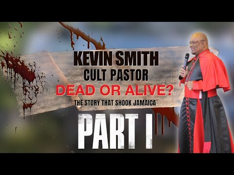 Kevin Smith: Cult Pastor — Dead or Alive? The Story that Shook Jamaica. Pt 1