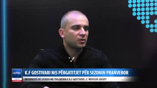 K F GOSTIVARI NIS PERGATITJET PER SEZONIN PRANVEROR  INTERVISTE ME TRAJNERIN MENSUR JAKUPI