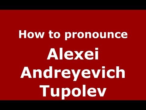 How to pronounce Alexei Andreyevich Tupolev (Russian/Russia) - PronounceNames.com