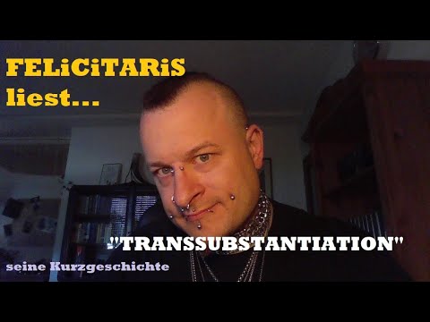 FELiCiTARiS liest... seine Kurzgeschichte "Transsubstantiation"