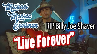 RIP Billy Joe Shaver- Live Forever (Tribute)- Michael Monroe Goodman
