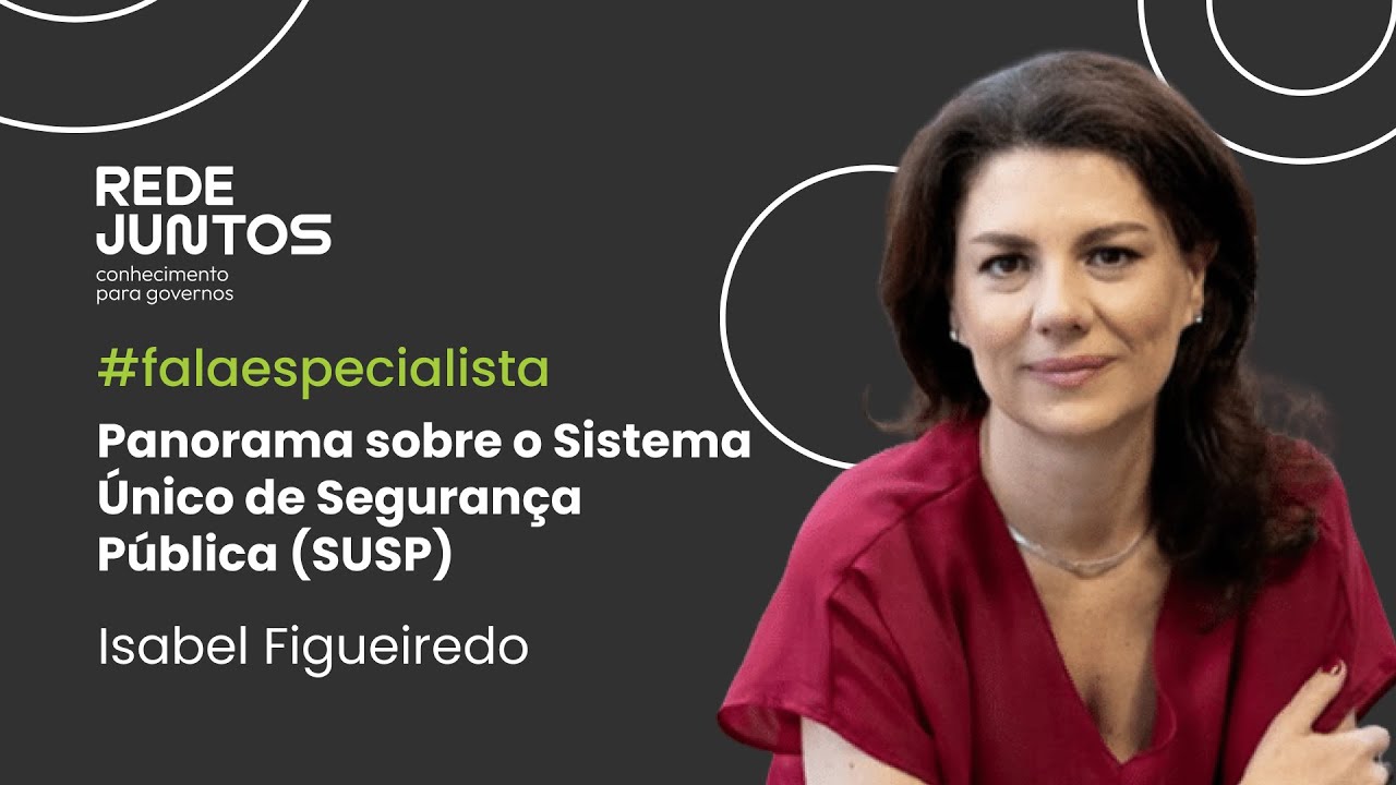 Panorama sobre o Sistema Único de Segurança Pública (SUSP) com Isabel Figueiredo #falaespecialista
