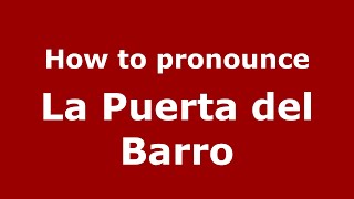 How to pronounce La Puerta Del Barro