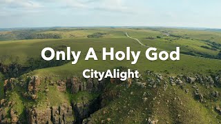 CityAlight - Only A Holy God (Lyric Video)