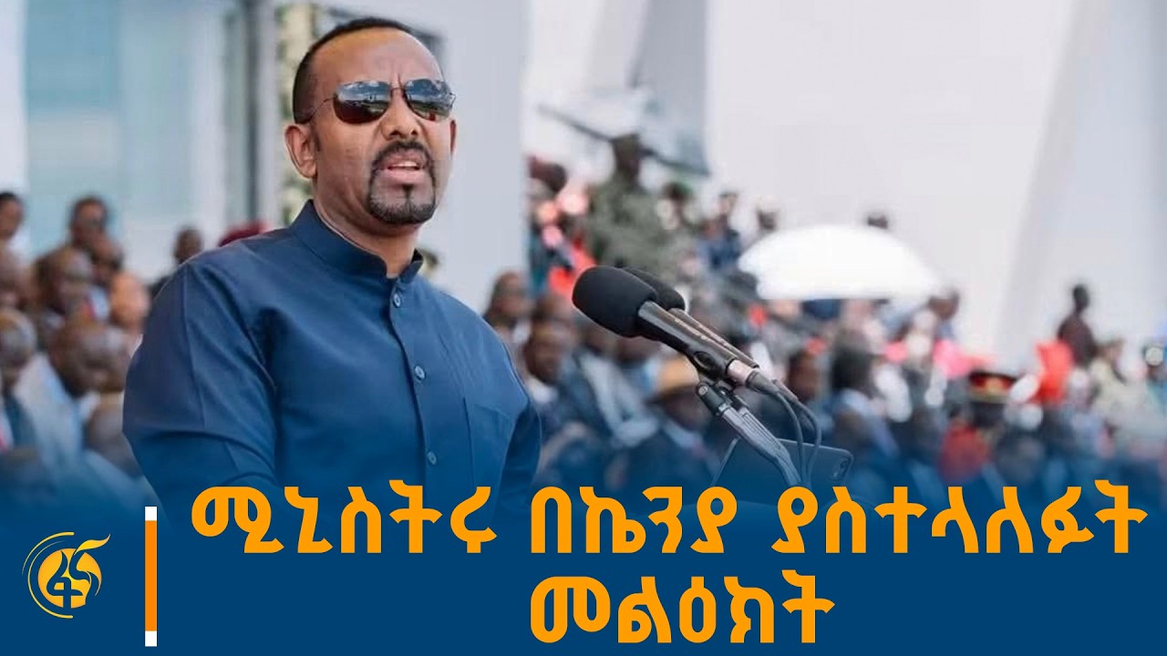 ጠ/ሚኒስትሩ በኬንያ ያስተላለፉት መልዕክት