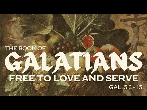 Free to Love and Serve | Galatians 5:2 - 15