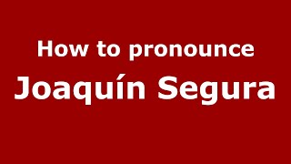 How to pronounce Joaquín Segura