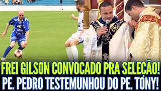 FREI GILSON CONVOCADO PRA SELEÇÃO!! PADRE PEDRO FAUSTINO TESTEMUNHOU SOBRE PADRE TONY MOREIRA!!