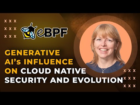 Generative AI s Influence on Cloud Native Security and Evolution | Liz Rice