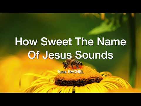 How Sweet The Name Of Jesus (Tune: RACHEL)