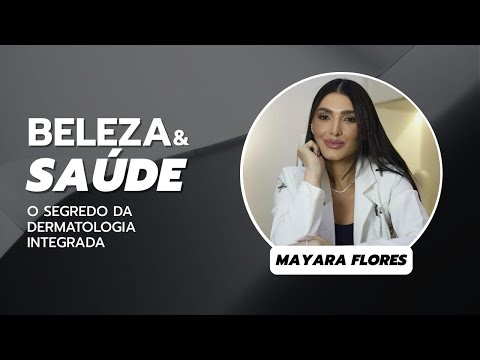 Beleza e Saúde: O Segredo da Dermatologia Integrada | Podcast com a Dra. Mayara Flores