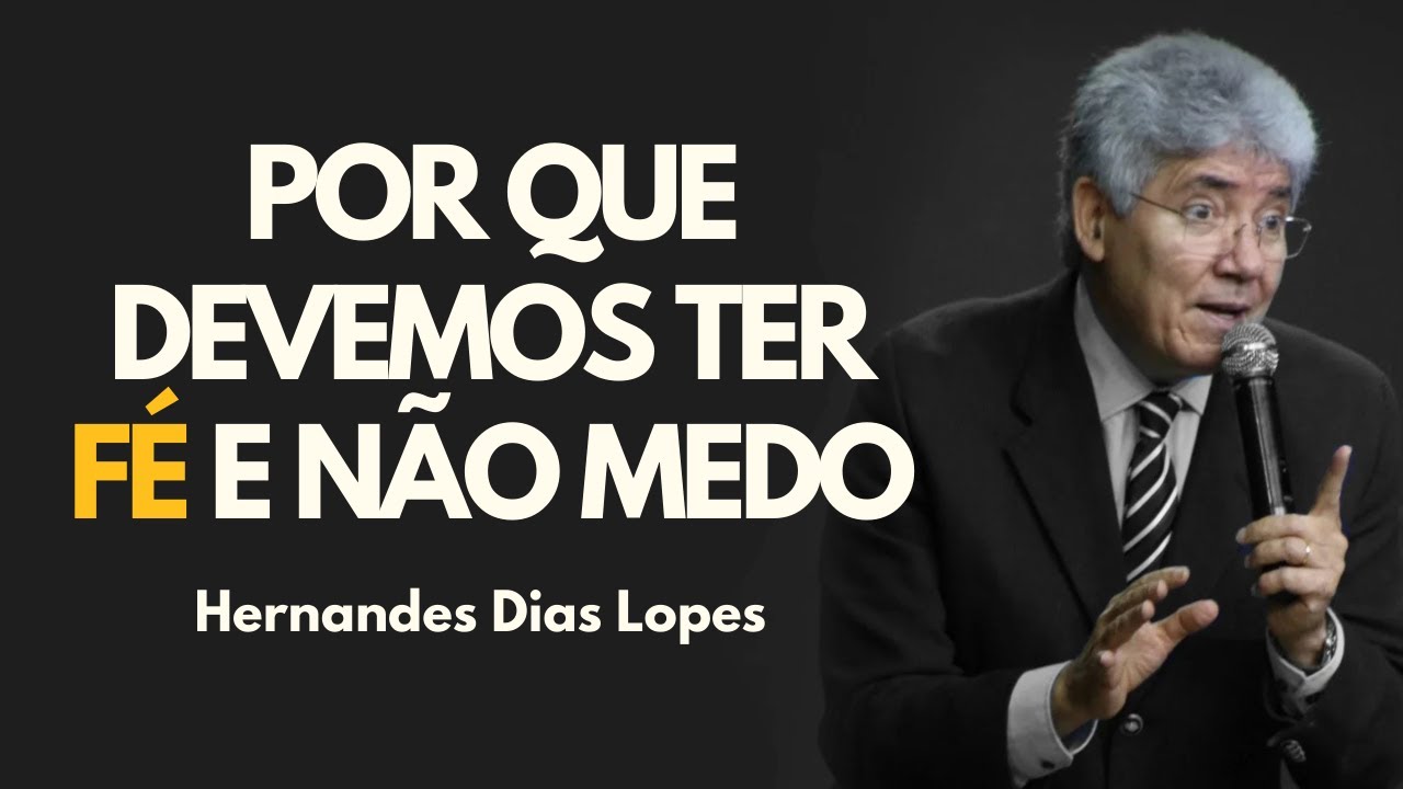 POR QUE DEVEMOS TER FÉ E NÃO MEDO | Hernandes Dias Lopes