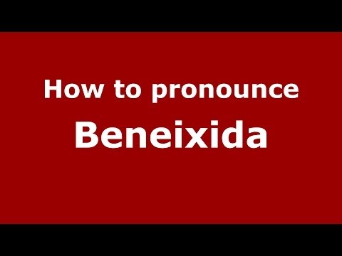 How to pronounce Beneixida (Spanish/Spain) - PronounceNames.com