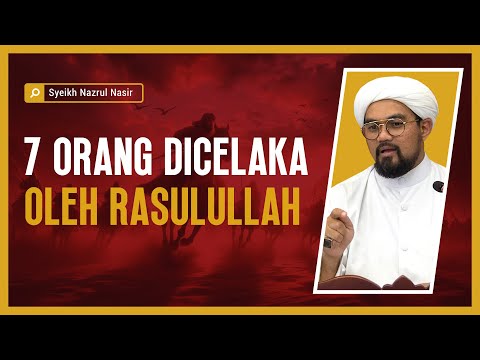 7 Orang Dicelaka Oleh Rasulullah - Syeikh Nazrul Nasir.