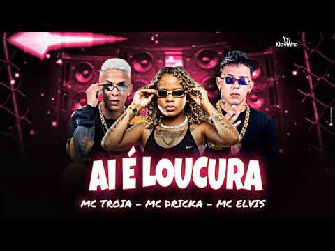 MC ELVIS E MC TROIA FEAT.MC DRICKA - AI É LOUCURA - MÚSICA NOVA
