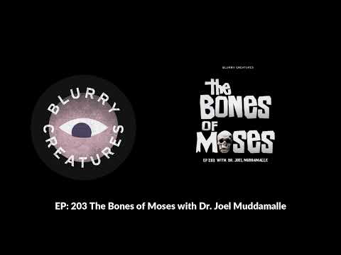 EP: 203 The Bones of Moses with Dr. Joel Muddamalle - Blurry Creatures