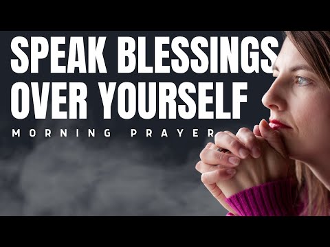 Speak Blessings Upon Yourself | Powerful Morning Blessings Prayer