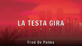 Fred De Palma - LA TESTA GIRA (Lyrics)
