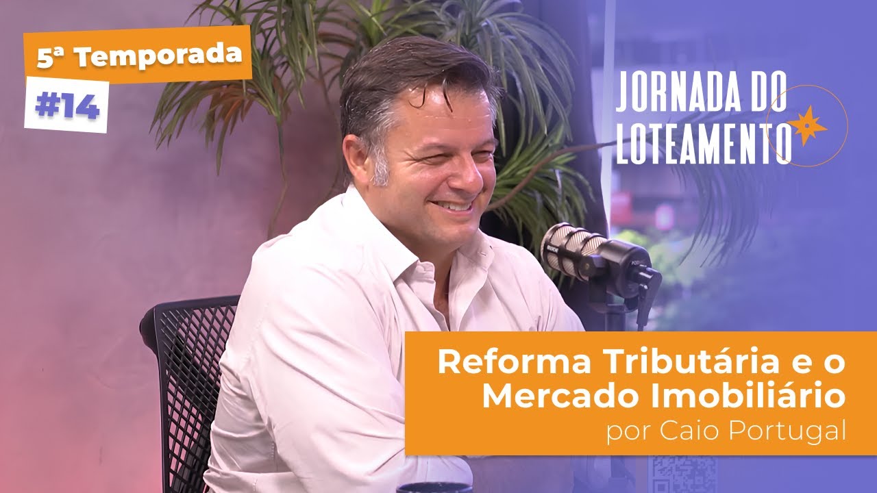 Reforma Tributária e o Mercado Imobiliário  | Caio Portugal | T5 EP14