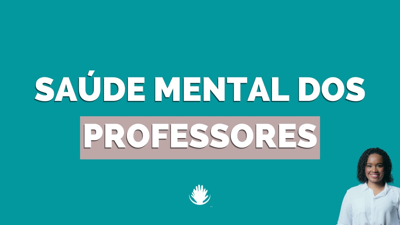 Saúde mental dos professores, quem cuida de quem educa?  - Psi. Nathália M. de Souza